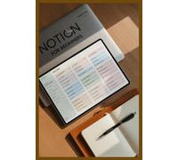 Notion for Beginners: Master Notion Basics, Templates, and Databases to Organize Your Work, Life, and Projects with Step-by-Step Tutorials