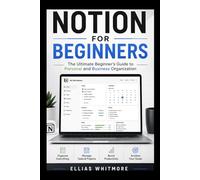 Notion for beginners: The Ultimate beginners Guide to Personal and Business Organization
