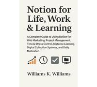 Notion for Life Work & Learning: A Complete Guide to Using Notion for Web Marketing, Project Management, Time & Stress Control, Distance Learning, ... Motivation (The Digital Mastery Collection)