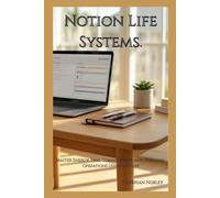 Notion Life Systems: Master Energy, Time, Commitments, and Personal Operations Using Notion