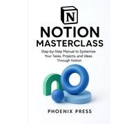 Notion master class: A Step-by-Step Manual to Systemize Your Tasks, Projects, and Ideas Through Notion
