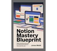Notion Mastery Blueprint: Build Seamless Personal & Professional Systems That Work for You