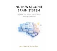 NOTION SECOND BRAIN SYSTEM: Building Your Second Brain In Notion Without Overwhelm (The Digital Mastery Collection)