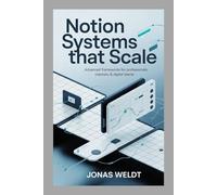Notion Systems That Scale: Advanced Frameworks for Professionals, Creators, & Digital Teams