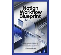 Notion Workflow Blueprint: Design Smarter Systems for Work, Study, and Everyday Life