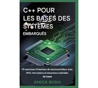 Notions de base sur C++ pour les systèmes embarqués: 70 exercices d'interface de microcontrôleur avec GPIO, interruptions et interactions matérielles de base