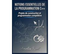 Notions essentielles de la programmation C++: Projets de construction et programmation compétitive