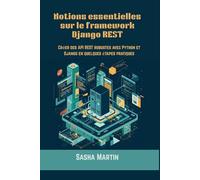 Notions essentielles sur le framework Django REST: Créer des API REST robustes avec Python et Django en quelques étapes pratiques