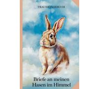 Notizbuch - Briefe an meinen Hasen im Himmel - Trauertagebuch für Erinnerungen: A5 Notizheft mit 120 blanko Seiten