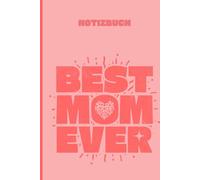 Notizbuch für Mütter - Notizheft für Mama mit Spruch-Cover Best Mom Ever - Für die beste Mami der Welt: 120-seitiges Buch für Notize, Listen und Ideen ... & Datumsfeld | Ideal für Mutti zum Muttertag