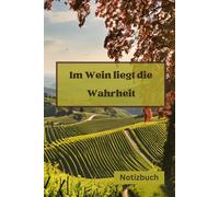 Notizbuch im Wein liegt die Wahrheit: Für Weinliebhaber: Gedanken, Geschichten und Erlebnisse festhalten, geeignet als Geschenk