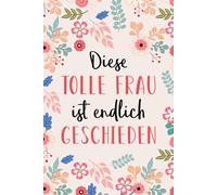 Notizbuch Scheidung - Diese Tolle Frau Ist Endlich Geschieden: Scheidung Geschenk für die Glücklich Geschieden Single Frauen zum Neuanfang nach Trennung