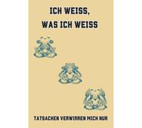 Notizbuch Spruch: Ich weiß, was ich weiß. Tatsachen verwirren mich nur