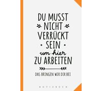 Notizbuch verrückt sein um hier zu arbeiten - Geschenk Kollegen: Onboarding - erster Arbeitstag - neue Kollegen - Arbeit - Beruf - Einarbeitungsphase ... - Büro - Notizheft mit 120 leeren Seiten