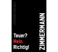 Notizbuch Zimmermann - Teuer? Nein. Richtig!: Arbeitsnotizen für Profis, die Qualität liefern. Auch perfekt als Geschenk geeignet