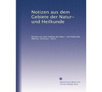 Notizen aus dem Gebiete der Natur- und Heilkunde: Volume 31