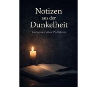 Notizen aus der Dunkelheit: Texte für stille Stärke