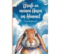 Notizheft - Briefe an meinen Hasen im Himmel - Trauertagebuch - Hase gestorben - Erinnerungen: Notizheft mit 120 blanko Seiten