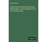 Notizie storiche del David del Piazzale Michelangelo e cenni biografici del Cav. Prof. Clemente Papi