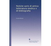 Notizie varie di antica letteratura medica e di bibliografia
