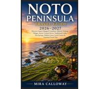 NOTO PENINSULA TRAVEL GUIDE 2026-2027: Discover Japan's Rugged Coastlines, Historic Fishing Villages, Scenic Coastal Drives, Traditional Crafts, Hot ... Gems, Local Cuisine & Essential Travel Tips