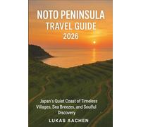 Noto peninsula Travel Guide 2026: Japan’s Quiet Coast of Timeless Villages, Sea Breezes, and Soulful Discovery