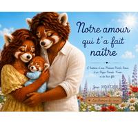 Notre amour qui t'a fait naître: L'histoire d'une Maman Panda Roux, d'un Papa Panda Roux et de leur fils (Les chemins du cœur)