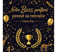 Notre Boss Préféré Prend sa Retraite : Livre d'Or de Départ à la Retraite - Messages, Souvenirs et Hommages pour un Manager Exceptionnel: 100 pages ... laissés par les collaborateurs, collègues
