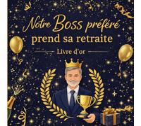 Notre Boss Préféré Prend sa Retraite : Livre d'Or de Départ à la Retraite - Messages, Souvenirs et Remerciements de Toute l'Équipe: 100 pages pour ... de bonheur destinés à un manager ou dirigeant
