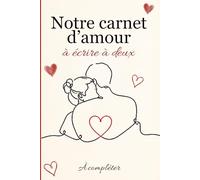 Notre carnet d'amour à écrire à deux: Livre couple à compléter pour revivre vos plus beaux souvenirs | Cadeau romantique pour la Saint-Valentin, Noël, mariage, anniversaire.