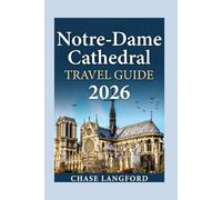 NOTRE-DAME CATHEDRAL TRAVEL GUIDE 2026: A Stunning Visual Journey Through Paris’ Iconic Cathedral