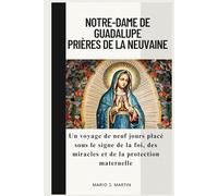 NOTRE-DAME DE GUADALUPE PRIÈRES DE LA NEUVAINE: Un voyage de neuf jours placé sous le signe de la foi, des miracles et de la protection maternelle