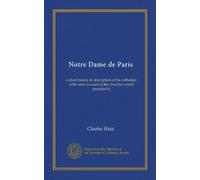 Notre Dame de Paris: a short history & description of the cathedral, with some account of the churches which preceded it