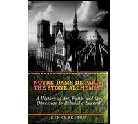 Notre-Dame de Paris: The Stone Alchemist: A History of Art, Faith, and the Obsession to Rebuild a Legend (Paris Historical Attractions Guide)