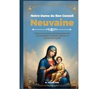 Notre-Dame du Bon Conseil Neuvaine: Neuf jours de prières catholiques puissantes avec biographie, intentions, réflexions et journal intime guidé