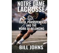 Notre Dame Lacrosse: Faith, Persistence, and the Work of Belonging (The Sacred Game)