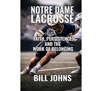 Notre Dame Lacrosse: Faith, Persistence, and the Work of Belonging (The Sacred Game)
