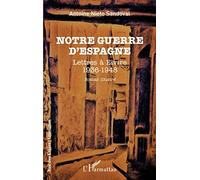 Notre guerre d'Espagne: Lettres à Elvire 1936 - 1948