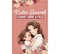 Notre Journal - Carnet mère & fille: Un carnet unique pour partager vos secrets, renforcer votre complicité et créer des souvenirs éternels entre mère et fille