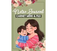 Notre Journal - Carnet mère & fils: Un livre unique pour partager vos secrets, renforcer votre lien et créer des souvenirs inoubliables ensemble
