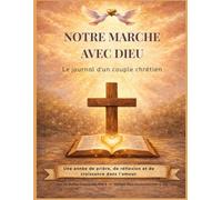 NOTRE MARCHE AVEC DIEU: Le journal d'un couple chrétien: Une année de prière, de réflexion et de croissance dans l'amour.