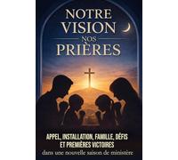 Notre vision, nos prières: Appel, installation, famille, défis et premières victoires dans une nouvelle saison de ministère