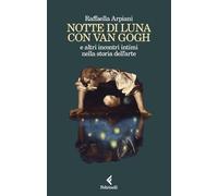 Notte di luna con Van Gogh e altri incontri intimi nella storia dell'arte (Scintille)