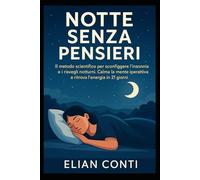 Notte Senza Pensieri: IL metodo scientifico per sconfiggere l’insonnia e i risvegli notturni. Calma la mente iperattiva e ritrova l’energia in 21 giorni.