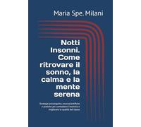 Notti Insonni. Come ritrovare il sonno, la calma e la mente serena: Strategie psicologiche, neuroscientifiche e pratiche per combattere l’insonnia e migliorare la qualità del riposo