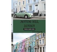 NOTTING HILL, LONDON TRAVEL GUIDE 2026: Plan Your Perfect Trip Through London’s Most Photogenic and Historic Neighborhood