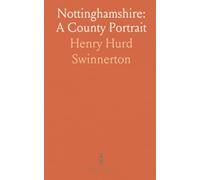 Nottinghamshire: A County Portrait: From caves and Roman roads to industrial rivers - history, geography, and local stories