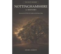 Nottinghamshire: A History: Sherwood, the Civil War, the Luddites and the Miners' Strike: A Thousand Years of the County Where England Argued With Itself (The County Histories)