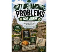 Nottinghamshire Problems Notebook: A Funny Notebook for Daily Moans, Lists, Rants, Brilliant Ideas & Nottinghamshire Wisdom
