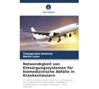 Notwendigkeit von Entsorgungssystemen für biomedizinische Abfälle in Krankenhäusern: Ein Buch zur Bewertung von Systemen zur Entsorgung und ... der Region Puducherry - Eine Fallstudie